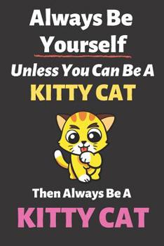 Always Be Yourself Unless You Can Be a Kitty Cat Then Always Be a Kitty Cat: Blank Lined Notebook Funny Adult Journal Gift for Work, Friends and Family