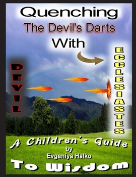 Paperback Quenching the Devil's Darts with Ecclesiastes-------------------------------------------------------------------------: A Children's Guide to Wisdom Book