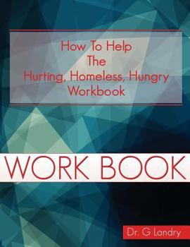 Paperback How To Help Workbook: The Hurting Homeless Hungry Book