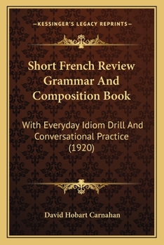 Paperback Short French Review Grammar And Composition Book: With Everyday Idiom Drill And Conversational Practice (1920) Book