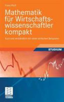 Mathematik Fur Wirtschaftswissenschaftler Kompakt: Kurz Und Verstandlich Mit Vielen Einfachen Beispielen