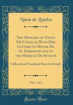 Hardcover The Memoirs of Ninon de l'Enclos, with Her Letters to Monsr de St. Evremond and to the Marquis de Sevign?, Vol. 1 of 2: Collected and Translated from Book