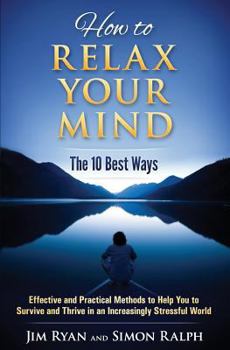 Paperback How to Relax Your Mind - The 10 Best Ways: Effective and Practical Methods to Help You to Survive and Thrive in an Increasingly Stressful World Book