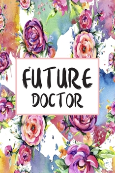 Future Doctor: Blank Lined Journal For Doctors Floral Notebook Doctor Gifts