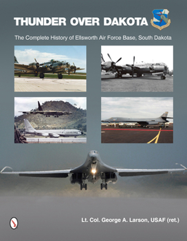 Hardcover Thunder Over Dakota: The Complete History of Ellsworth Air Force Base, South Dakota Book