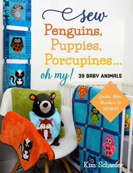 Paperback Sew Penguins, Puppies, Porcupines... Oh My!: Baby Animals; Quilts, Bibs, Blankies & More! Book