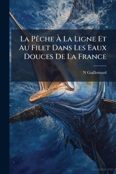 Paperback La Pêche À La Ligne Et Au Filet Dans Les Eaux Douces De La France [French] Book