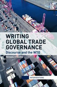 Hardcover Writing Global Trade Governance: Discourse and the WTO Book