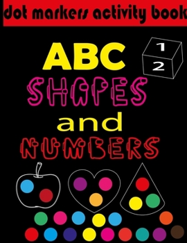 Paperback Dot markers activity book ABC, shapes & numbers: creative activity and coloring book, dot markers activities for kids. Book