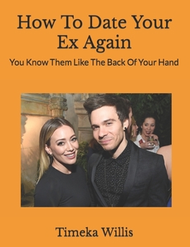 Paperback How To Date Your Ex Again: You Know Them Like The Back Of Your Hand Book