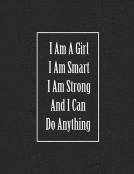 I Am A Girl I Am Smart I Am Strong And I Can  Do Anything: A Beautiful College Ruled Journal/Notebook Gift For Girls/Women