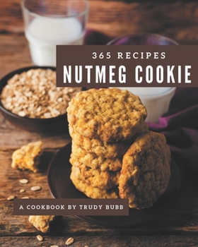 Paperback 365 Nutmeg Cookie Recipes: Everything You Need in One Nutmeg Cookie Cookbook! Book