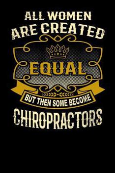 Paperback All Women Are Created Equal But Then Some Become Chiropractors: Funny 6x9 Chiropractor Notebook Book