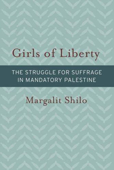 Girls of Liberty: The Struggle for Suffrage in Mandatory Palestine - Book  of the Brandeis Series on Gender, Culture, Religion, and Law