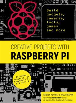 Flexibound Creative Projects with Raspberry Pi: Build gadgets, cameras, tools, games and more with this guide to Raspberry Pi: Foreword by David Braben OBE FREng co-founder of Raspberry Pi Foundation Book