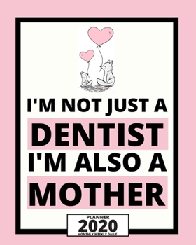 I'm Not Just A Dentist I'm Also A Mother: 2020 Planner For Dentist, 1-Year Daily, Weekly And Monthly Organizer With Calendar, Appreciation, Christmas, Or Birthday Gift Idea (8" x 10")