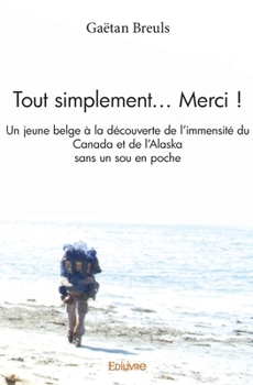 Paperback Tout simplement... Merci !: Un jeune belge à la découverte de l'immensité du Canada et de l'Alaska sans un sou en poche [French] Book