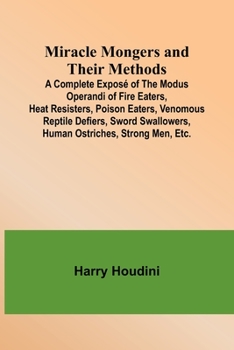 Paperback Miracle Mongers and Their Methods; A Complete Exposé of the Modus Operandi of Fire Eaters, Heat Resisters, Poison Eaters, Venomous Reptile Defiers, Sw Book