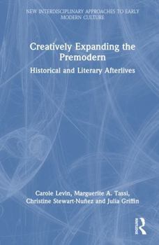 Hardcover Creatively Expanding the Premodern: Historical and Literary Afterlives Book
