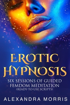 Paperback Erotic Hypnosis: Six Sessions of Guided Femdom Meditation (ready-to-use scripts) Book