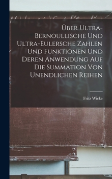 Hardcover Über Ultra-Bernoullische Und Ultra-Eulersche Zahlen Und Funktionen Und Deren Anwendung Auf Die Summation Von Unendlichen Reihen [German] Book