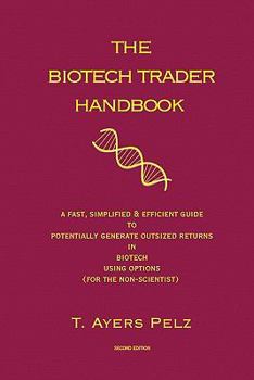Paperback The Biotech Trader Handbook (2nd Edition): A Fast, Simplified & Efficient Guide to Potentially Generate Outsized Returns in Biotech Using Options (for Book