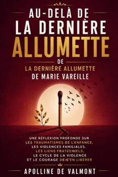 Au-Delà De La Dernière Allumette De La Dernière Allumette De Marie Vareille: Une lecture profonde de l’enfance traumatisée, des violences ... l’héritage de la violence (French Edition)