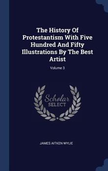 Hardcover The History Of Protestantism With Five Hundred And Fifty Illustrations By The Best Artist; Volume 3 Book