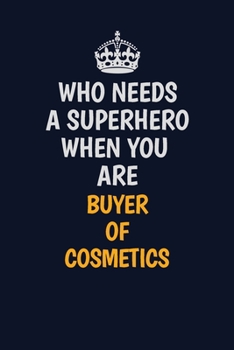 Paperback Who Needs A Superhero When You Are Buyer of Cosmetics: Career journal, notebook and writing journal for encouraging men, women and kids. A framework f Book