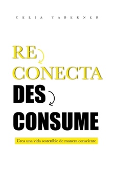 Paperback Reconecta Desconsume: Crea una vida sostenible de manera consciente [Spanish] Book