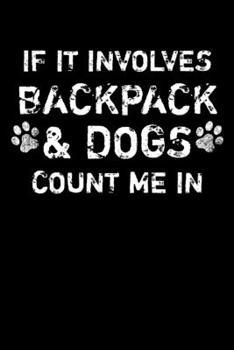 Paperback If It Involves Backpack And Dogs Count Me In: Funny Lined Journal 6?9 in 110 p For Hikers and Dog Owners Men & Women. Cute Gift Idea For Backpacking, Book