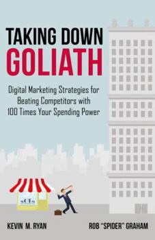 Hardcover Taking Down Goliath: Digital Marketing Strategies for Beating Competitors with 100 Times Your Spending Power Book