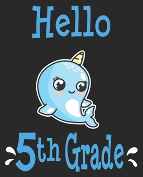 Paperback Hello 5th Grade: Back to School First Day Narwhal Fifth Grader Composition Notebook 100 Wide Ruled Pages Journal Diary Book