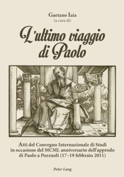 L'Ultimo Viaggio Di Paolo: Atti del Convegno Internazionale Di Studi in Occasione del MCML Anniversario Dell'approdo Di Paolo a Pozzuoli (17-19 F