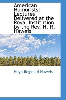 American Humorists : Lectures Delivered at the Royal Institution by the Rev. H. R. Haweis