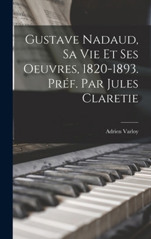 Gustave Nadaud, sa vie et ses oeuvres, 1820-1893. Préf. par Jules Claretie
