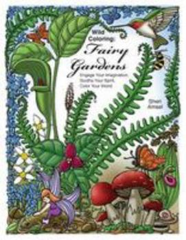 Paperback Wild Coloring: Fairy Gardens: Engage Your Imagination, Soothe Your Spirit, Color Your World. Book