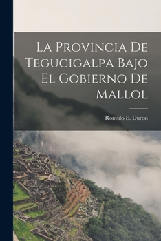 Paperback La Provincia de Tegucigalpa Bajo el Gobierno de Mallol [Catalan] Book