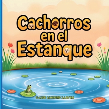 Cachorros en el Estanque (Canine Chronicles - Journeys, Excitement, and Life Lessons) (Spanish Edition)