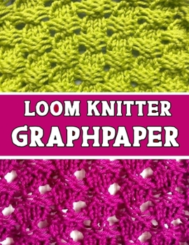 Paperback knitter loom GraphPapeR: the perfect knitter's gifts for all loom knitter. if you are beginning knitter this can helps you to do your work Book