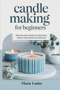 Candle Making for Beginners: Step-by-Step Guide to Crafting Simple and Creative Candles