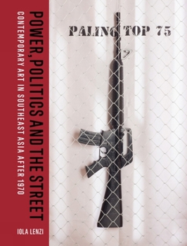 Hardcover Power, Politics and the Street: Contemporary Art in Southeast Asia After 1970 Book