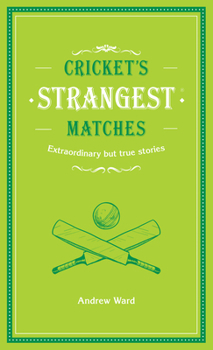 Hardcover Cricket's Strangest Matches: Extraordinary But True Stories from Over a Century of Cricket (Strangest series) Book
