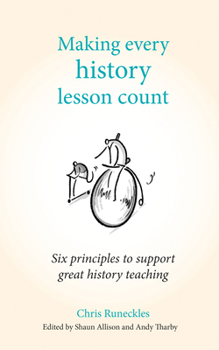 Paperback Making Every History Lesson Count: Six Principles to Support Great History Teaching Book