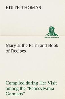 Paperback Mary at the Farm and Book of Recipes Compiled during Her Visit among the Pennsylvania Germans Book