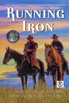 Running Iron: Cochise County Corral of The Westerners Presents a Compilation of Western Short Stories and Poems