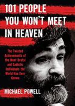 Paperback 101 People You Won't Meet in Heaven: The Twisted Achievements of the Most Brutal and Sadistic Individuals the World Has Ever Known Book