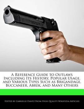 Paperback A Reference Guide to Outlaws Including Its History, Popular Usage, and Various Types Such as Brigandage, Buccaneer, Abrek, and Many Others Book