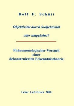 Paperback Objektivität durch Subjektivität oder umgekehrt ?: Phänomenologischer Versuch einer dekonstruierten Erkenntnistheorie [German] Book