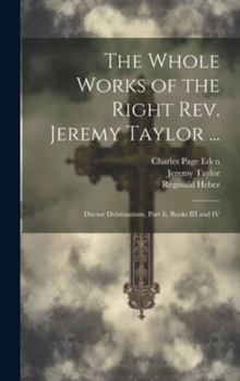 Hardcover The Whole Works of the Right Rev. Jeremy Taylor ...: Ductor Dubitantium, Part Ii, Books III and IV Book